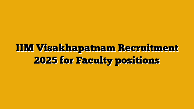 IIM Visakhapatnam Recruitment 2025 for Faculty positions IIM Visakhapatnam Recruitment 2025 for Faculty positions