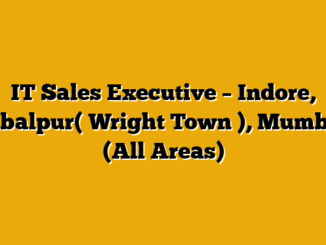 IT Sales Executive – Indore, Jabalpur( Wright Town ), Mumbai (All Areas)