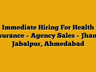 Immediate Hiring For Health Insurance – Agency Sales – Jhansi, Jabalpur, Ahmedabad