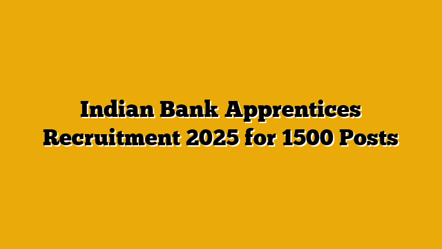 Indian Bank Apprentices Recruitment 2025 for 1500 Posts Indian Bank Apprentices Recruitment 2025 for 1500 Posts
