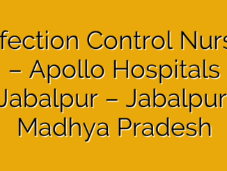 Infection Control Nurse – Apollo Hospitals Jabalpur – Jabalpur, Madhya Pradesh