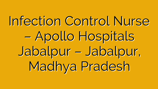 Infection Control Nurse – Apollo Hospitals Jabalpur – Jabalpur, Madhya Pradesh Infection Control Nurse – Apollo Hospitals Jabalpur – Jabalpur, Madhya Pradesh