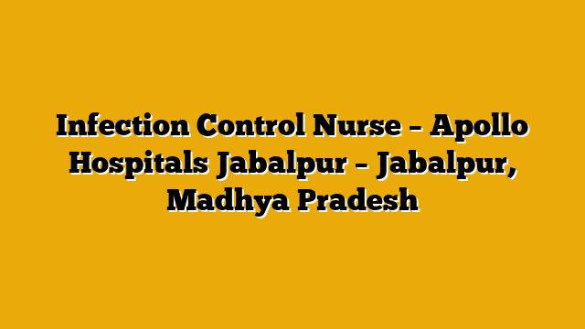 Infection Control Nurse – Apollo Hospitals Jabalpur – Jabalpur, Madhya Pradesh Infection Control Nurse – Apollo Hospitals Jabalpur – Jabalpur, Madhya Pradesh