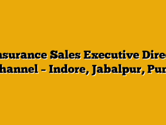 Insurance Sales Executive Direct Channel – Indore, Jabalpur, Pune