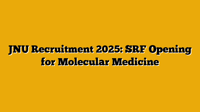 JNU Recruitment 2025: SRF Opening for Molecular Medicine JNU Recruitment 2025: SRF Opening for Molecular Medicine
