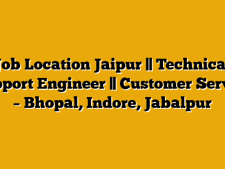 Job Location Jaipur || Technical Support Engineer || Customer Service – Bhopal, Indore, Jabalpur
