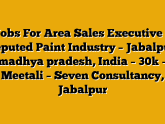 Jobs For Area Sales Executive – Reputed Paint Industry – Jabalpur, madhya pradesh, India – 30k – Meetali  – Seven Consultancy, Jabalpur