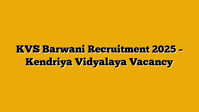 KVS Barwani Recruitment 2025 – Kendriya Vidyalaya Vacancy KVS Barwani Recruitment 2025 – Kendriya Vidyalaya Vacancy