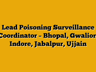 Lead Poisoning Surveillance Coordinator – Bhopal, Gwalior, Indore, Jabalpur, Ujjain