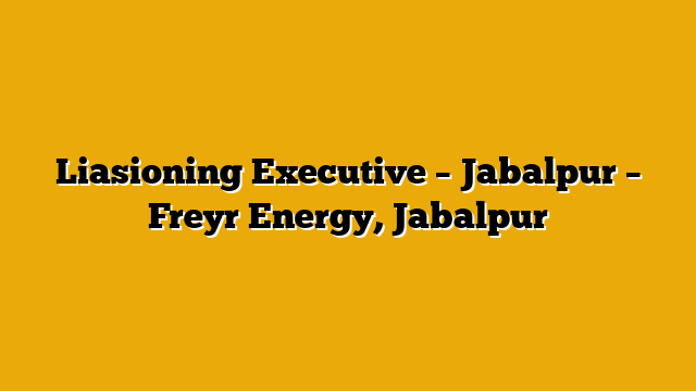 Liasioning Executive – Jabalpur – Freyr Energy, Jabalpur Liasioning Executive – Jabalpur – Freyr Energy, Jabalpur