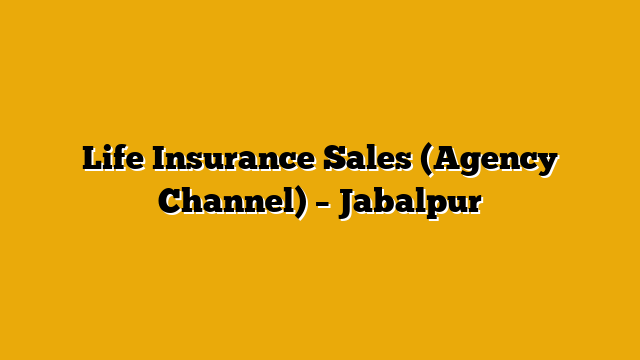 Life Insurance Sales (Agency Channel) – Jabalpur