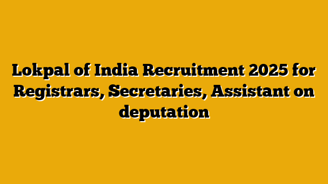 Lokpal of India Recruitment 2025 for Registrars, Secretaries, Assistant on deputation