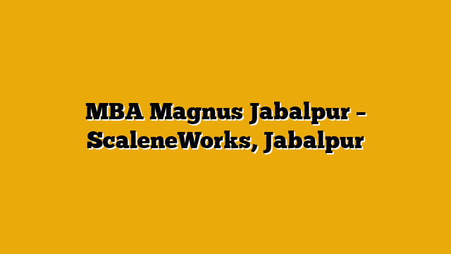 MBA Magnus Jabalpur  – ScaleneWorks, Jabalpur