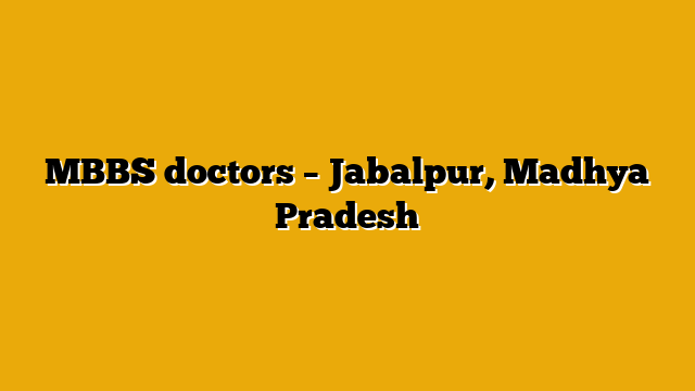 MBBS doctors – Jabalpur, Madhya Pradesh MBBS doctors – Jabalpur, Madhya Pradesh