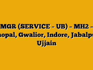 MGR (SERVICE – UB) – MH2 – Bhopal, Gwalior, Indore, Jabalpur, Ujjain
