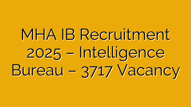 MHA IB Recruitment 2025 – Intelligence Bureau – 3717 Vacancy MHA IB Recruitment 2025 – Intelligence Bureau – 3717 Vacancy