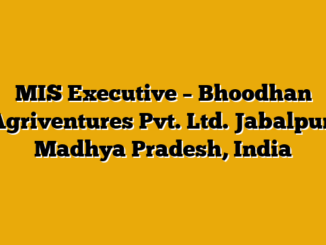 MIS Executive – Bhoodhan Agriventures Pvt. Ltd. Jabalpur, Madhya Pradesh, India