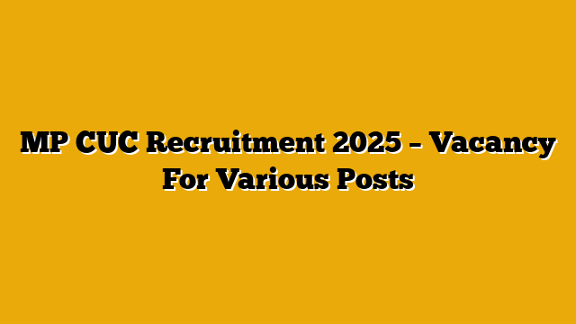 MP CUC Recruitment 2025 – Vacancy For Various Posts MP CUC Recruitment 2025 – Vacancy For Various Posts