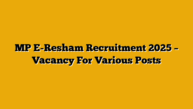 MP E-Resham Recruitment 2025 – Vacancy For Various Posts MP E-Resham Recruitment 2025 – Vacancy For Various Posts