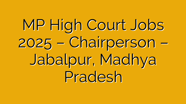 MP High Court Jobs 2025 – Chairperson – Jabalpur, Madhya Pradesh MP High Court Jobs 2025 – Chairperson – Jabalpur, Madhya Pradesh