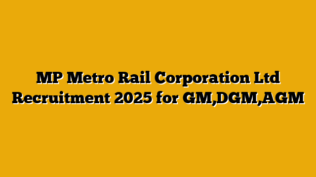 MP Metro Rail Corporation Ltd Recruitment 2025 for GM,DGM,AGM MP Metro Rail Corporation Ltd Recruitment 2025 for GM,DGM,AGM