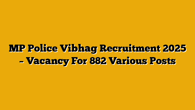 MP Police Vibhag Recruitment 2025 – Vacancy For 882 Various Posts MP Police Vibhag Recruitment 2025 – Vacancy For 882 Various Posts