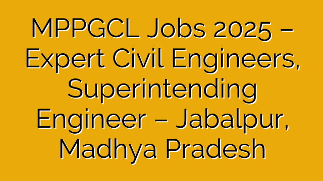 MPPGCL Jobs 2025 – Expert Civil Engineers, Superintending Engineer – Jabalpur, Madhya Pradesh MPPGCL Jobs 2025 – Expert Civil Engineers, Superintending Engineer – Jabalpur, Madhya Pradesh
