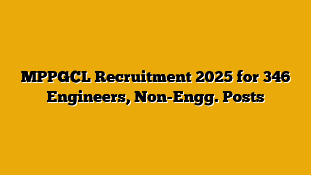 MPPGCL Recruitment 2025 for 346 Engineers, Non-Engg. Posts MPPGCL Recruitment 2025 for 346 Engineers, Non-Engg. Posts