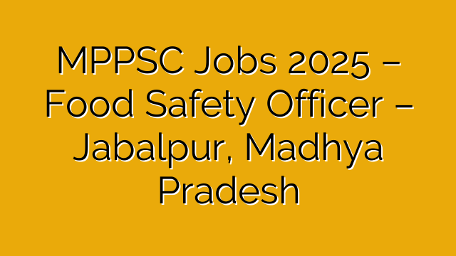MPPSC Jobs 2025 – Food Safety Officer – Jabalpur, Madhya Pradesh MPPSC Jobs 2025 – Food Safety Officer – Jabalpur, Madhya Pradesh