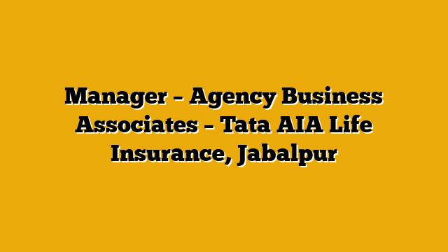 Manager – Agency Business Associates  – Tata AIA Life Insurance, Jabalpur