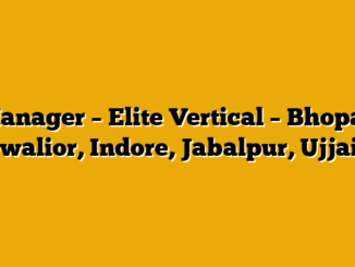 Manager – Elite Vertical – Bhopal, Gwalior, Indore, Jabalpur, Ujjain