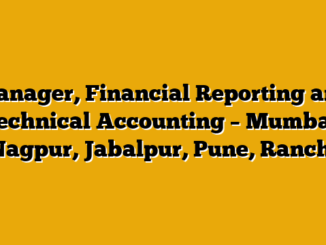 Manager, Financial Reporting and Technical Accounting – Mumbai, Nagpur, Jabalpur, Pune, Ranchi