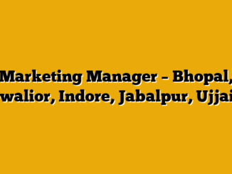 Marketing Manager – Bhopal, Gwalior, Indore, Jabalpur, Ujjain