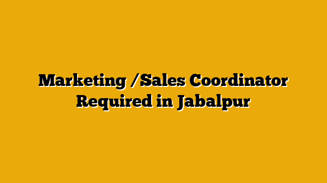 Marketing /Sales Coordinator Required in Jabalpur