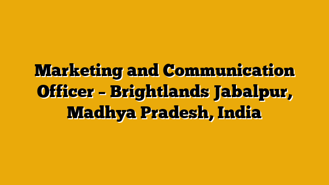 Marketing and Communication Officer – Brightlands Jabalpur, Madhya Pradesh, India