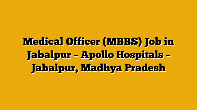 Medical Officer (MBBS) Job in Jabalpur – Apollo Hospitals – Jabalpur, Madhya Pradesh Medical Officer (MBBS) Job in Jabalpur – Apollo Hospitals – Jabalpur, Madhya Pradesh