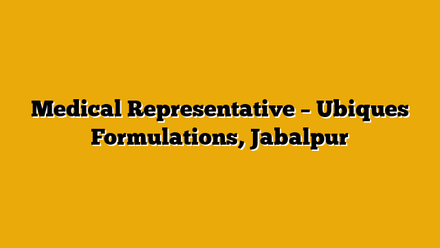 Medical Representative  – Ubiques Formulations, Jabalpur
