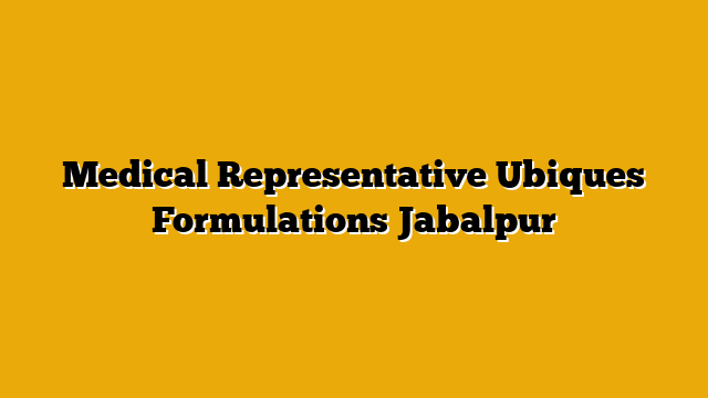 Medical Representative Ubiques Formulations Jabalpur Medical Representative Ubiques Formulations Jabalpur