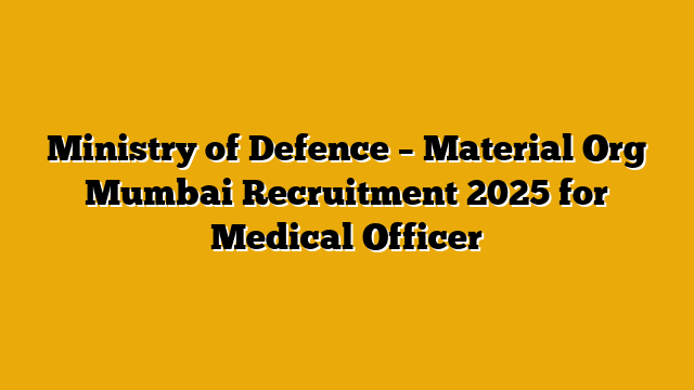 Ministry of Defence – Material Org Mumbai Recruitment 2025 for Medical Officer