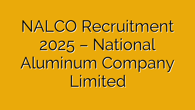 NALCO Recruitment 2025 – National Aluminum Company Limited
