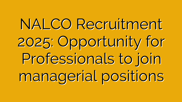 NALCO Recruitment 2025: Opportunity for Professionals to join managerial positions NALCO Recruitment 2025: Opportunity for Professionals to join managerial positions