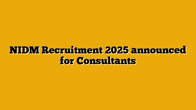 NIDM Recruitment 2025 announced for Consultants