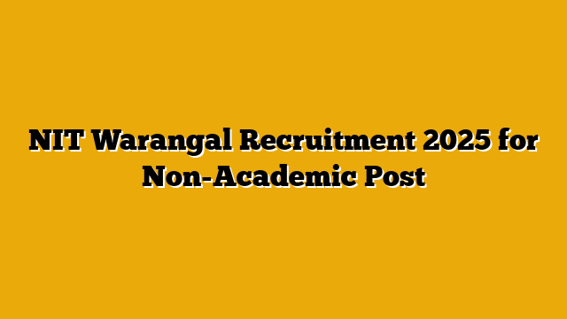 NIT Warangal Recruitment 2025 for Non-Academic Post