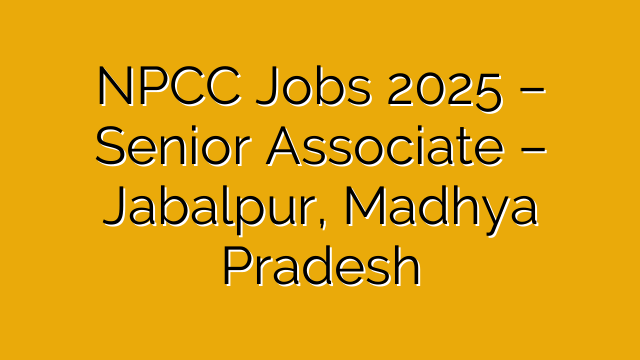 NPCC Jobs 2025 – Senior Associate – Jabalpur, Madhya Pradesh NPCC Jobs 2025 – Senior Associate – Jabalpur, Madhya Pradesh