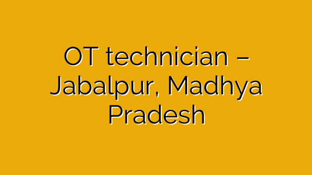 OT technician – Jabalpur, Madhya Pradesh OT technician – Jabalpur, Madhya Pradesh