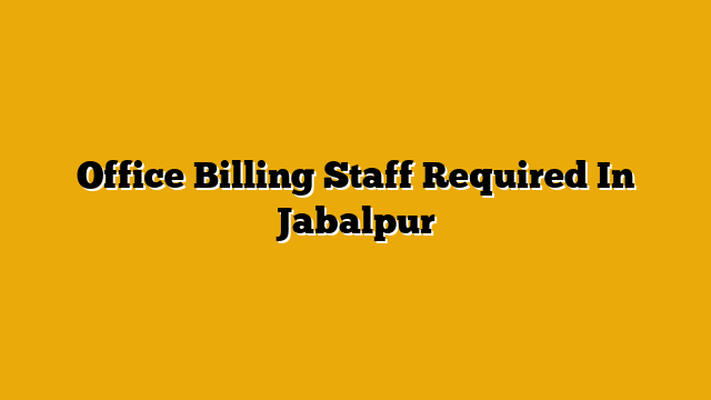 Office Billing Staff Required In Jabalpur