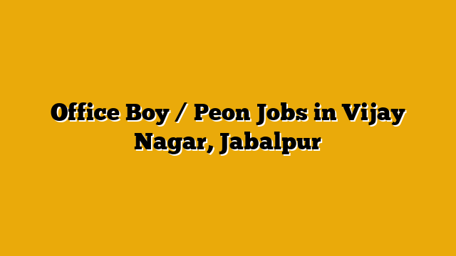 Office Boy / Peon Jobs in Vijay Nagar, Jabalpur Office Boy / Peon Jobs in Vijay Nagar, Jabalpur
