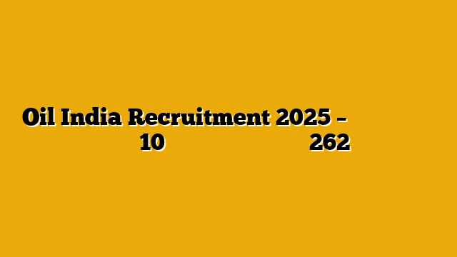 Oil India Recruitment 2025 – ऑयल इंडिया में निकली बंपर भर्ती 10वीं से ग्रेजुएट के लिए 262 पदों पर मौका Oil India Recruitment 2025 – ऑयल इंडिया में निकली बंपर भर्ती 10वीं से ग्रेजुएट के लिए 262 पदों पर मौका