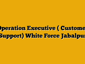 Operation Executive ( Customer Support)  White Force Jabalpur