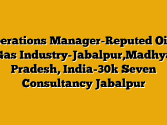 Operations Manager-Reputed Oil & Gas Industry-Jabalpur,Madhya Pradesh, India-30k  Seven Consultancy Jabalpur